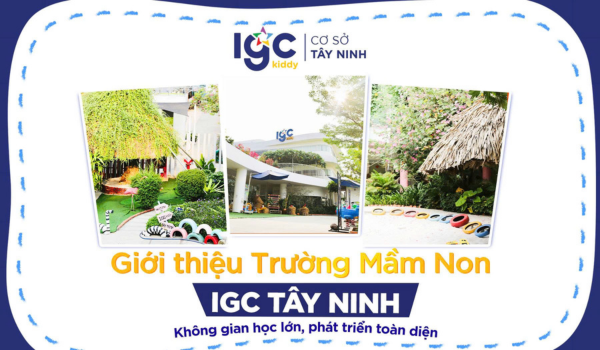 Trường mầm non IGC Tây Ninh – KHÔNG GIAN HỌC LỚN, PHÁT TRIỂN TOÀN DIỆN