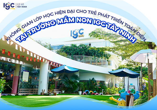 Trường mầm non IGC Tây Ninh – Môi trường song ngữ hiện đại, an toàn và thân thiện