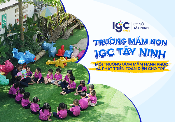 Trường mầm non IGC Tây Ninh – Môi trường mầm non ươm mầm hạnh phúc và phát triển toàn diện cho trẻ
